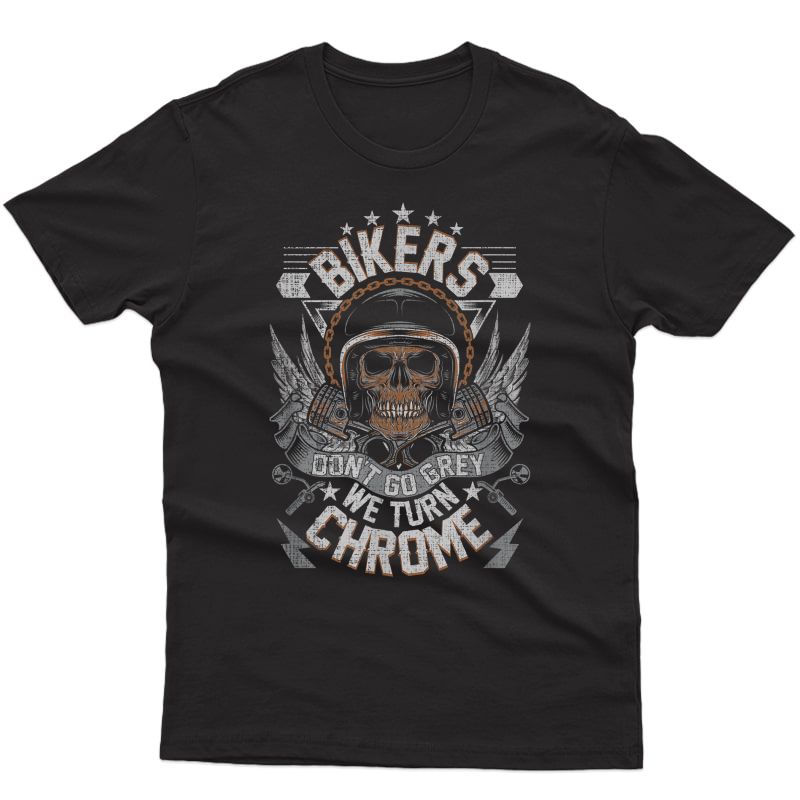 Bikers Don't Go Grey They Turn Chrome S Biker Motorcycle T-shirt