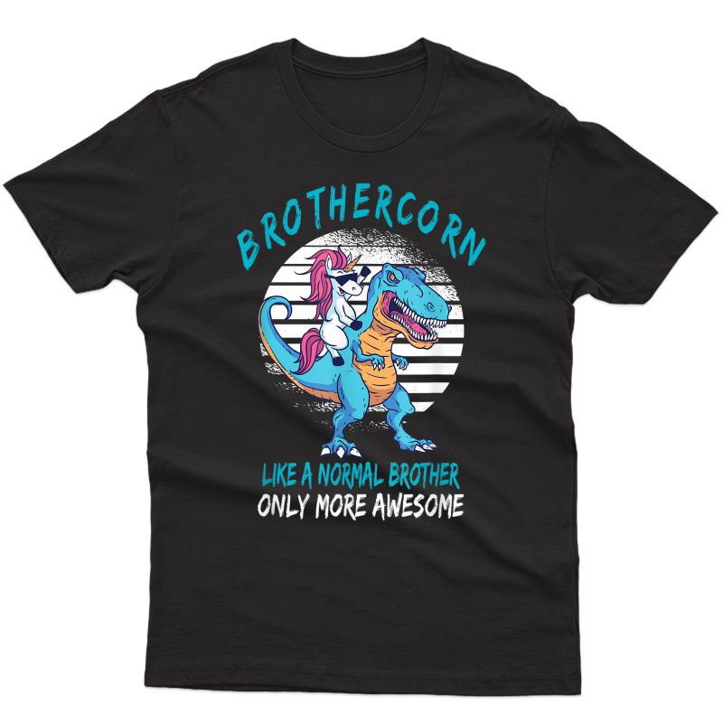 Brothercorn Like A Brother Only Awesome Unicorn T-rex T-shirt