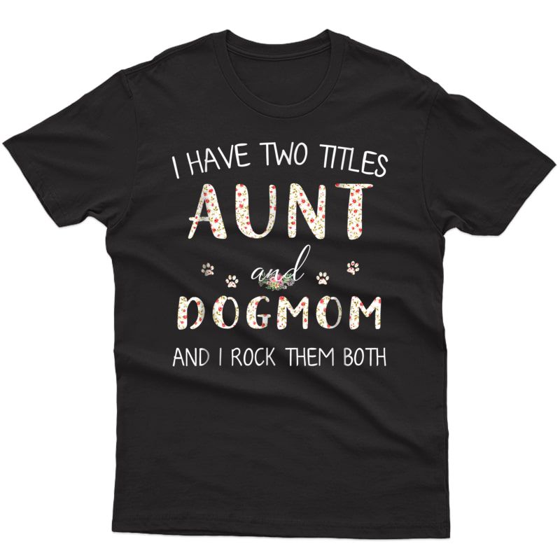 I Have Two Titles Aunt And Dog Mom And I Rock Them Shirt