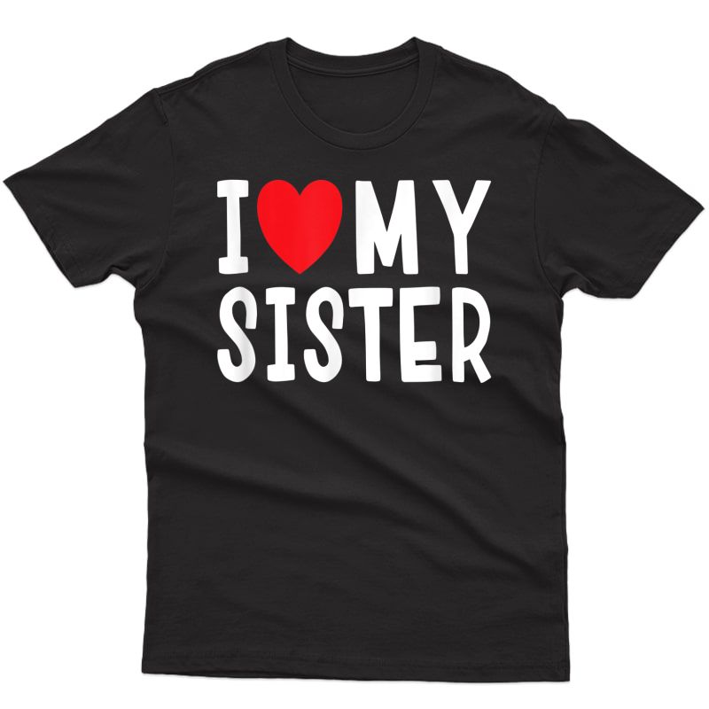I Love My Sister Family Celebration Sibling T-shirt