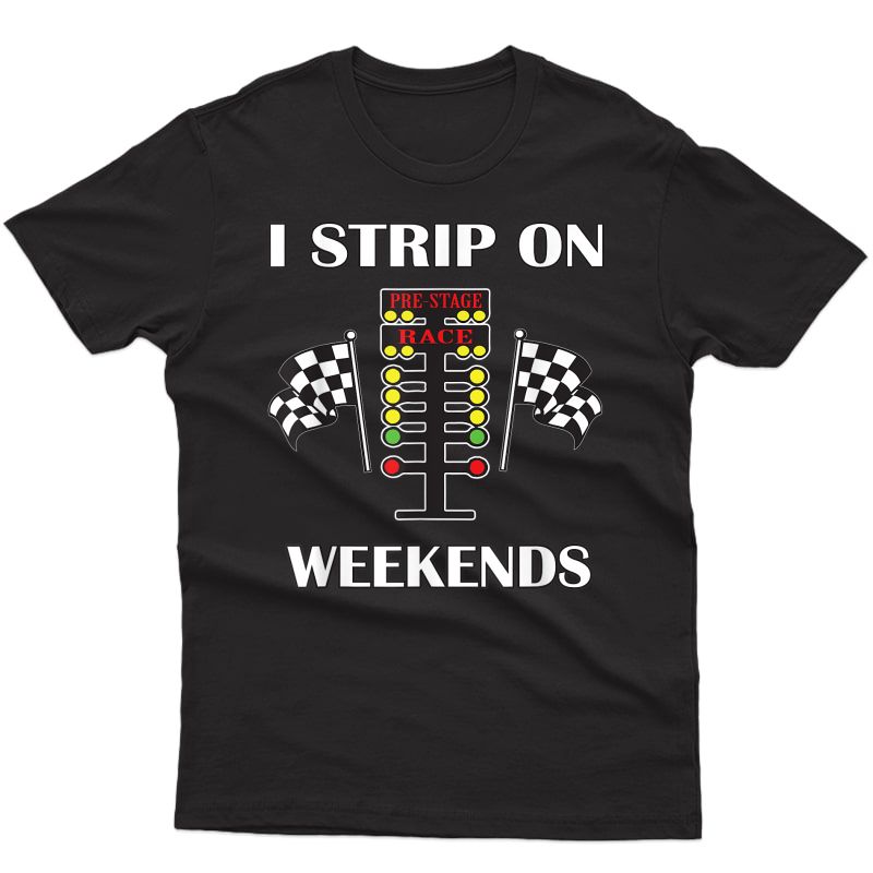 I Strip On Weekends Gift Love Drag Racing Track T-shirt