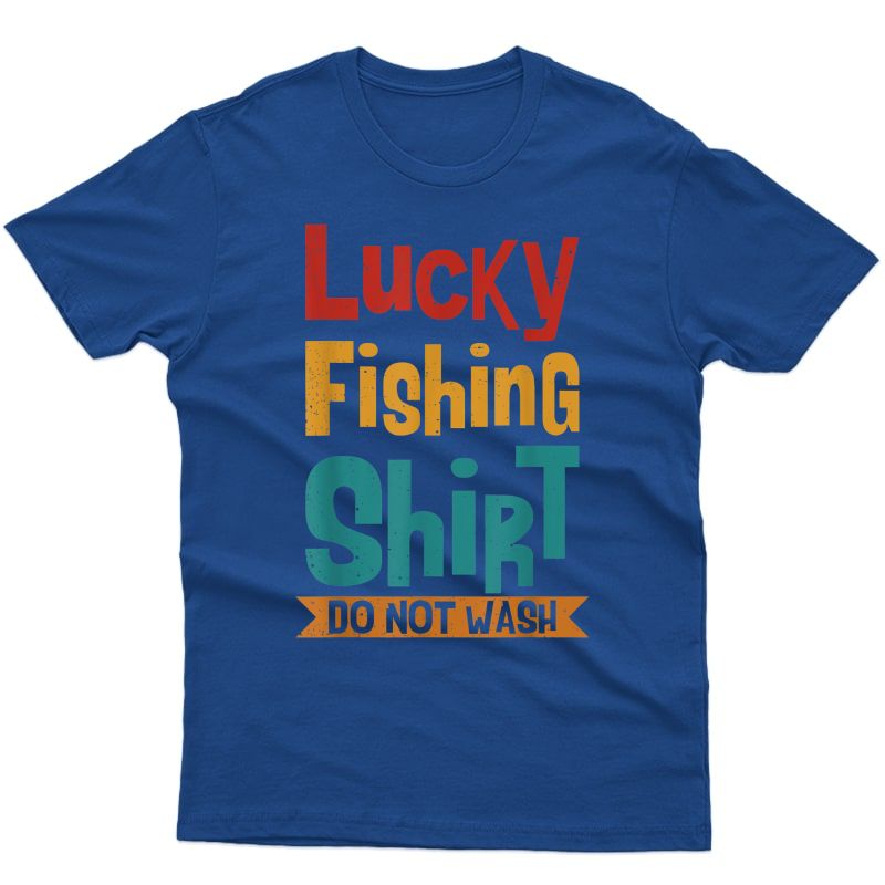 Lucky Fishing Shirt Do Not Wash For Fisherman And Angler T-shirt