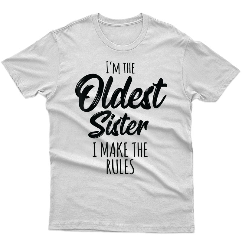 Oldest Sister Shirt I Make The Rules Funny Matching Sibling T-shirt