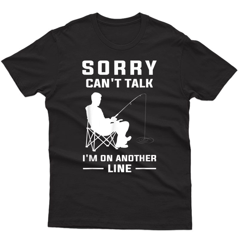 Sorry Can't Talk I'm On Another Line - Funny Fishing T-shirt