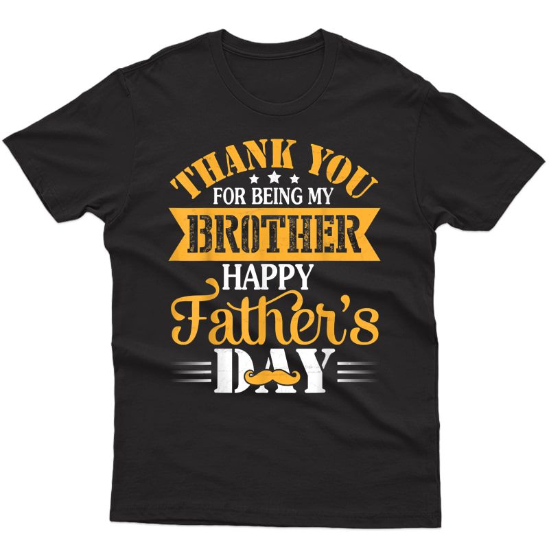 Thank You For Being Brother Happy Father's Day Brother T-shirt