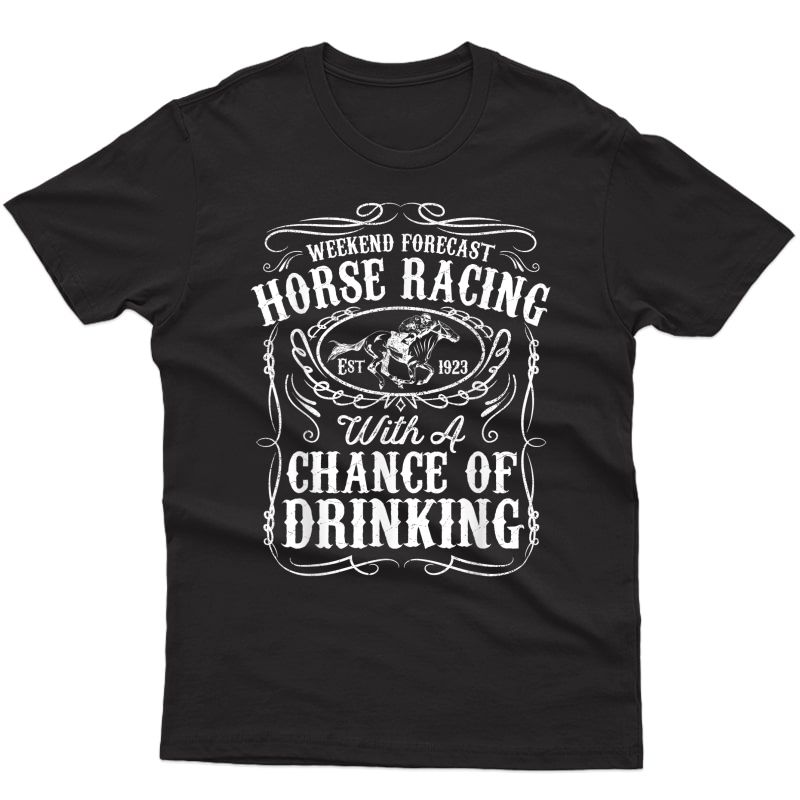 Weekend Forecast Horse Racing Chance Of Drinking Derby Gift T-shirt